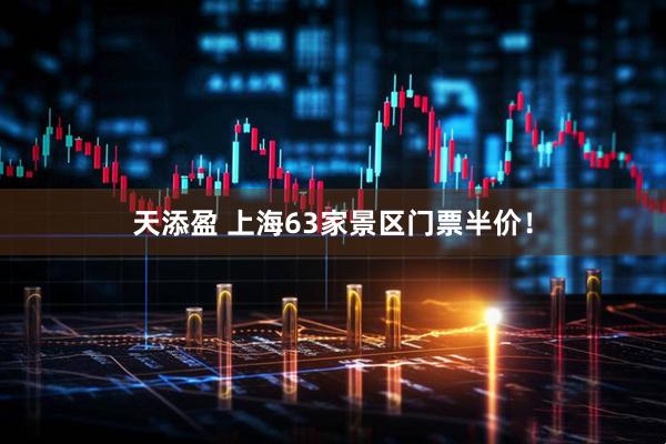 天添盈 上海63家景区门票半价！