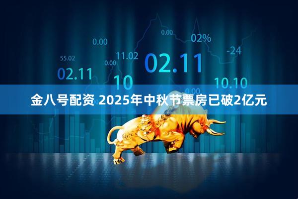 金八号配资 2025年中秋节票房已破2亿元