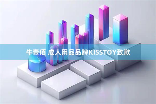 牛壹佰 成人用品品牌KISSTOY致歉
