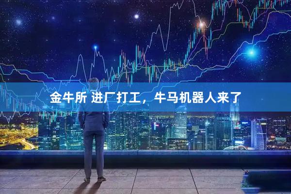 金牛所 进厂打工，牛马机器人来了